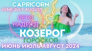 КОЗЕРОГ Гороскоп -ЛЕТО НАДЕЖД июнь июль август 2024 года