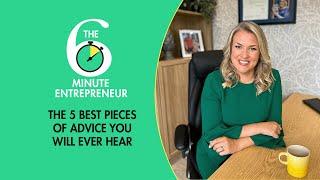 The 5 best pieces of advice you will ever hear | The 6 Minute Entrepreneur | Sara Davies