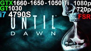 Until Dawn  - GTX 1660 - GTX 1650 - GTX 1050 Ti - GT 1030  i7 4790S