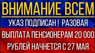 Указ подписан!  Разовая выплата Пенсионерам 20 000 рублей начнется с 27 мая!