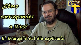 Evangelio de hoy explicado. Padre David de Jesús. Cómo corresponder a Dios.