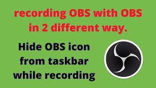 Recording OBS with OBS | Hide obs icon from taskbar and more