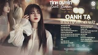 OANH TẠ | Tuyển Tập 20 Bài Hát Hay Nhất | Tình Duyên Đứt Đoạn | Phù Phiếm Nhân Gian | Mới Nhất 2024