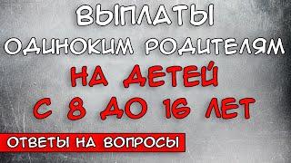 Выплаты Одиноким родителям на детей с 8 до 16 лет Ответы на вопросы