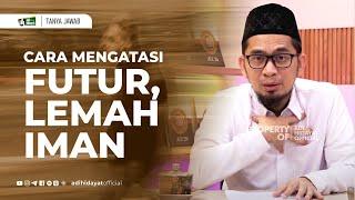 Cara Mengatasi Futur, lemah Iman - Ustadz Adi Hidayat