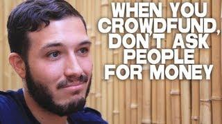 When You Crowdfund, Don't Ask People For Money by Nicolas Alcala