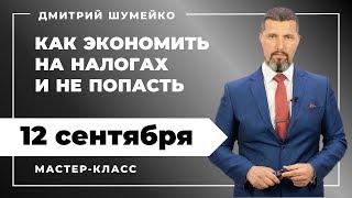 12 сентября мастер-класс Д. Шумейко «Безопасность бизнеса | Как экономить на налогах и не попасть»