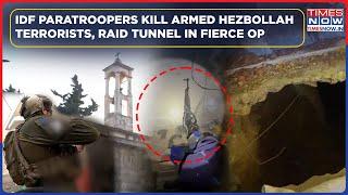 IDF Paratroopers Kill Armed Hezbollah Terrorists In Fierce Op, Raid Tunnel Near Church, Seize Arms