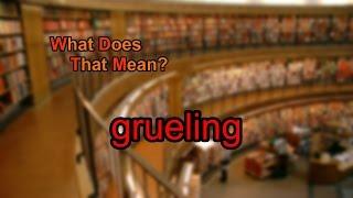 What does grueling mean?