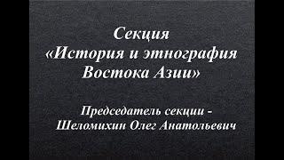 Секция "История и этнография Востока Азии". Председатель секции - Шеломихин Олег Анатольевич.