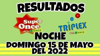 RESULTADOS SUPER ONCE Y TRIPLEX NOCHE DEL DOMINGO 15 DE MAYO DEL 2022