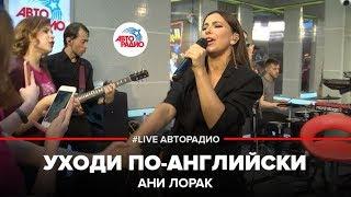 Ани Лорак - Уходи по-английски (LIVE @ Авторадио)