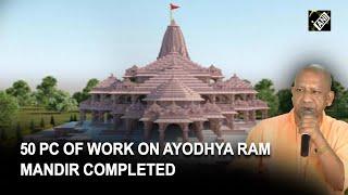 50 pc of work on Ayodhya Ram Mandir completed: CM Yogi