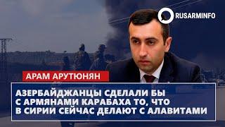 Азербайджанцы сделали бы с армянами Карабаха то, что в Сирии сейчас делают с алавитами: Арутюнян