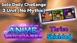 SOLO DAILY CHALLENGE WITH NO MYTHIC (Thrice/Shielded) | Anime Vanguards (OLD)