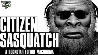 GTA V: Citizen Sasquatch [Rockstar Editor Machinima]