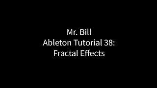 Mr. Bill - Ableton Tutorial 38: Fractal Effects