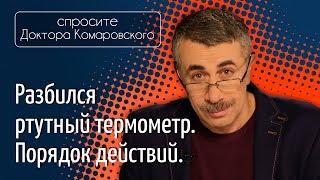 Разбился ртуный термометр. Порядок действий - Доктор Комаровский