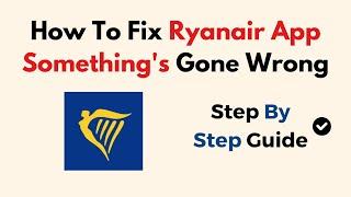 How To Fix Ryanair App Something's Gone Wrong