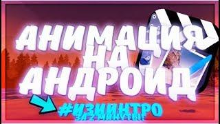 АНИМАЦИЯ НА АНДРОИД! ПАК ДЛЯ ИНТРО. Интро за 3 минуты!