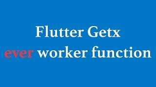 Flutter Getx ever() worker function