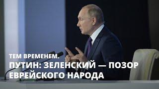 Путин: Зеленский — позор еврейского народа. Тем временем