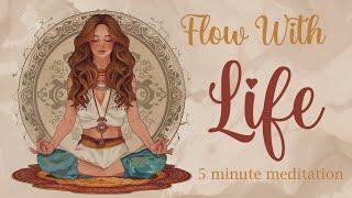 A 5 minute meditation to Flow with Life