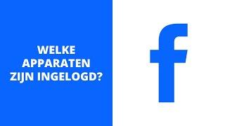 Hoe kun je zien welke apparaten zijn ingelogd op Facebook?