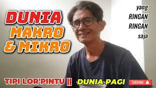 DUNIA MAKRO + DUNIA MIKRO || Dunia Pagi |Bincang Ringan || TIPI LOR'PINTU