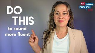 Do LESS to become MORE FLUENT in English!