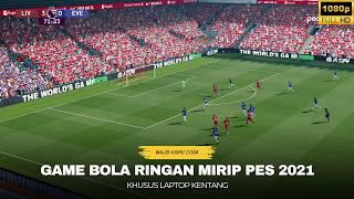 GAME BOLA RINGANMIRIP PES 2021 UPDATE TAPI BUKAN !! KHUSUS LAPTOP KENTANG