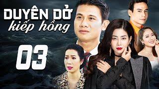 DUYÊN DỞ KIẾP HỒNG - TẬP 3 | PHIM TRUYỀN HÌNH VIỆT NAM | PHIM TÌNH CẢM - TÂM LÝ XÃ HỘI VIỆT NAM