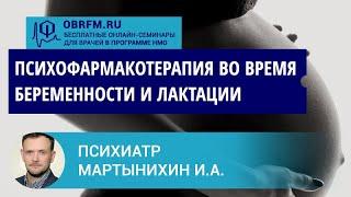 Психиатр Мартынихин И.А.: Психофармакотерапия во время беременности и лактации