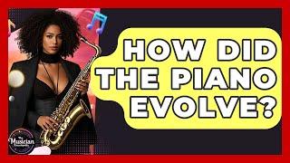 How Did The Piano Evolve? - The Musician Encyclopedia