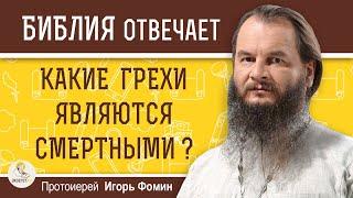 КАКИЕ ГРЕХИ ЯВЛЯЮТСЯ СМЕРТНЫМИ ?  Протоиерей Игорь Фомин