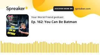 Ep. 162: You Can Be Batman