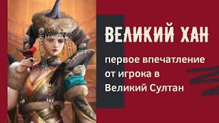 Великий ХАН. Первое впечатление об игре от игрока в Великий Султан.