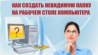 Как сделать невидимую папку на компьютере