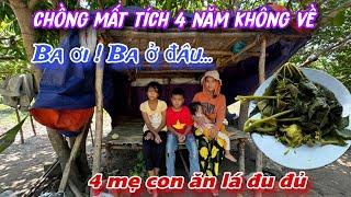 Chồng M/Ấ/T TÍCH 4 năm không về...4 mẹ con BƠ VƠ sống trong cảnh ĐÓI, KHỔ Lầm Than../372