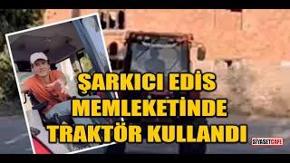 Şarkıcı Edis memleketinde traktör kullandı