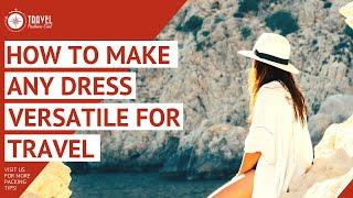 How to Make Any Dress Versatile for Travel: Wear One Dress, Many Ways