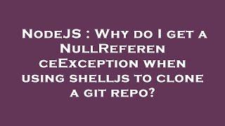 NodeJS : Why do I get a NullReferenceException when using shelljs to clone a git repo?