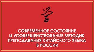 СОВРЕМЕННОЕ СОСТОЯНИЕ И УСОВЕРШЕНСТВОВАНИЕ МЕТОДИК ПРЕПОДАВАНИЯ КИТАЙСКОГО ЯЗЫКА В РОССИИ