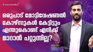 ഒരുപാട് മോട്ടിവേഷണൽ കോഴ്സുകൾ കേട്ടിട്ടും എന്തുകൊണ്ട് എനിക്ക് മാറാൻ പറ്റുന്നില്ല? | MOINU