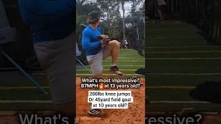 What's most impressive? 87mph at 13 45 yard field goal at 10 years old or 200lbs knee Jumps?