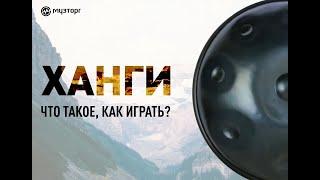 ХАНГИ - кто придумал, что это такое и как на них играть