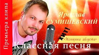 Классная песня!!!!Послушайте!!!Я.Сумишевский.Женщина августа!!!!Хит!!!