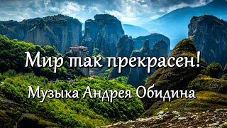 "Мир так прекрасен!" Музыка - Андрей Обидин (Волшеб-Ник), видео - Сергей Зимин (Кудес-Ник)