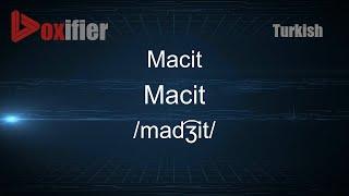 How to Pronounce Macit (Macit) in Turkish - Voxifier.com