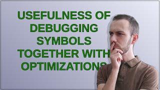 Usefulness of debugging symbols together with optimizations